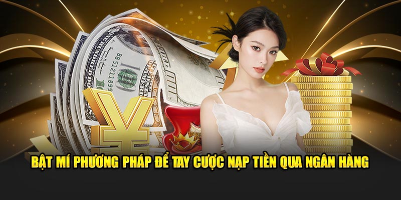 Bật mí phương pháp để tay cược nạp tiền qua ngân hàng