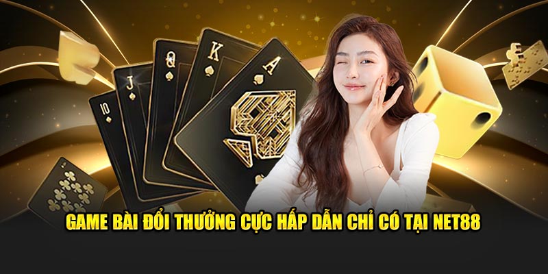 Game bài đổi thưởng cực hấp dẫn chỉ có tại NET88