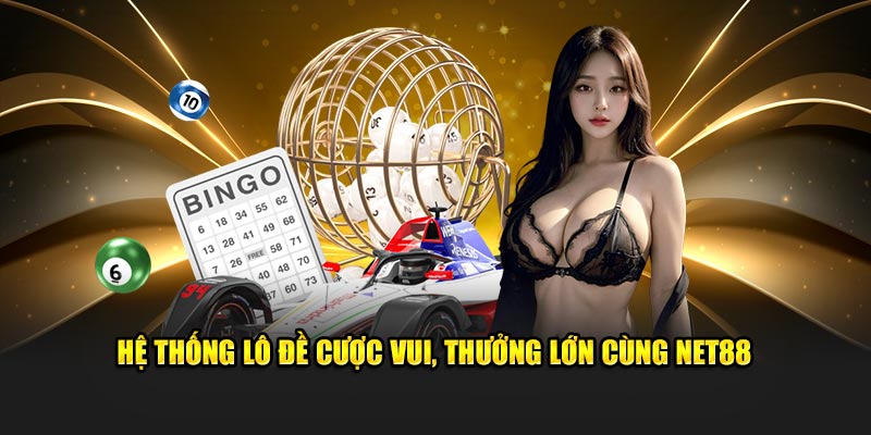 Hệ thống lô đề cược vui, thưởng lớn cùng NET88