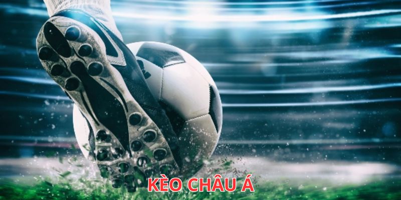 Mẹo Chọn Kèo Châu Á Chuẩn Xác Nhất Từ Chuyên Gia