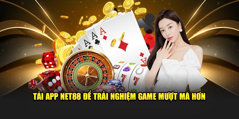 Tải app NET88 để trải nghiệm game mượt mà hơn