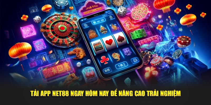 Tải app NET88 ngay hôm nay để nâng cao trải nghiệm